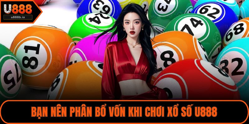 Bạn nên phân bổ vốn khi chơi xổ số U888