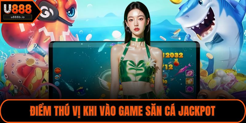 Điểm thú vị khi vào game săn cá jackpot