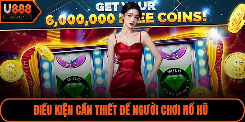 Điều kiện cần thiết để người chơi nổ hũ