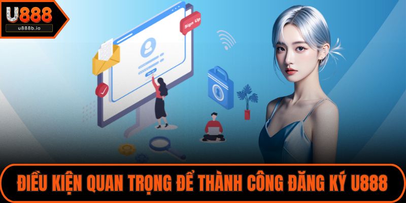 Điều kiện quan trọng để thành công đăng ký U888
