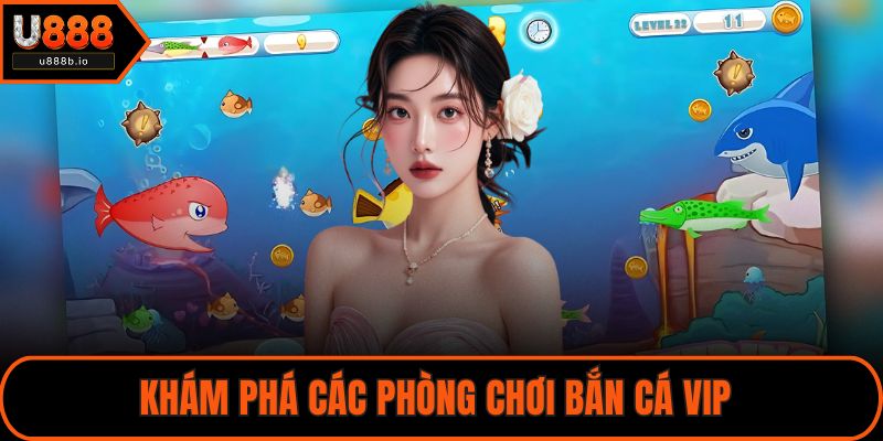 Khám phá các phòng chơi bắn cá VIP