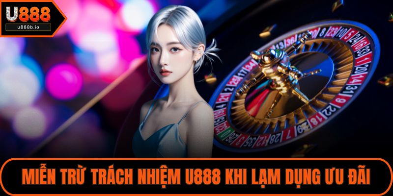 Miễn trừ trách nhiệm U888 khi lạm dụng ưu đãi