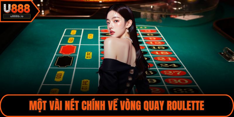 Một vài nét chính về vòng quay Roulette