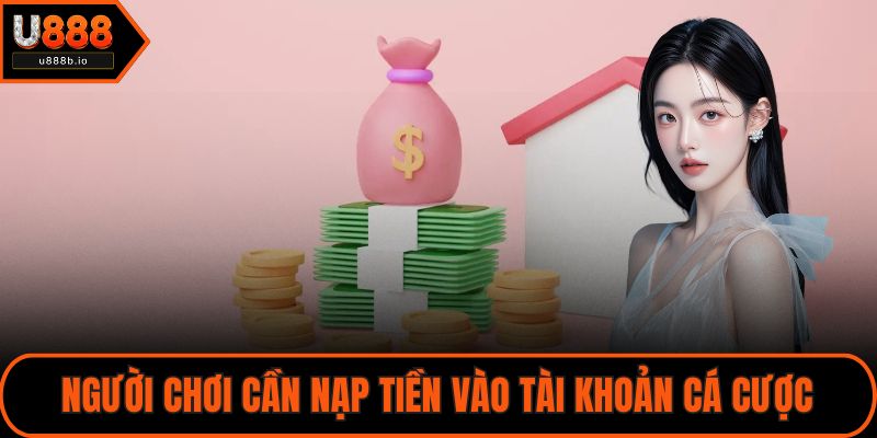 Người chơi cần nạp tiền vào tài khoản cá cược