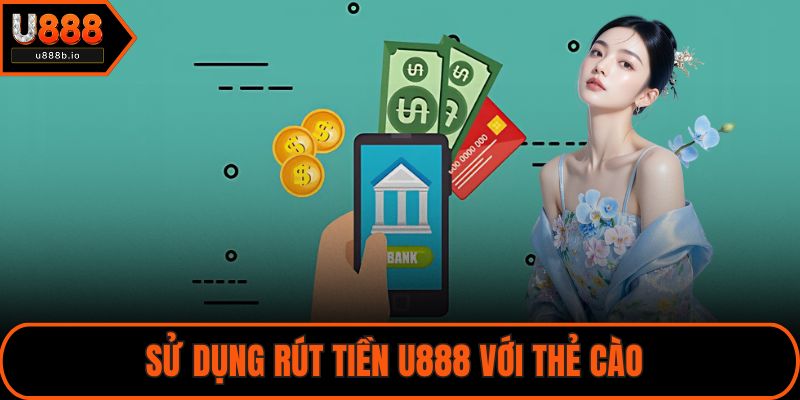 Sử dụng rút tiền U888 với thẻ cào