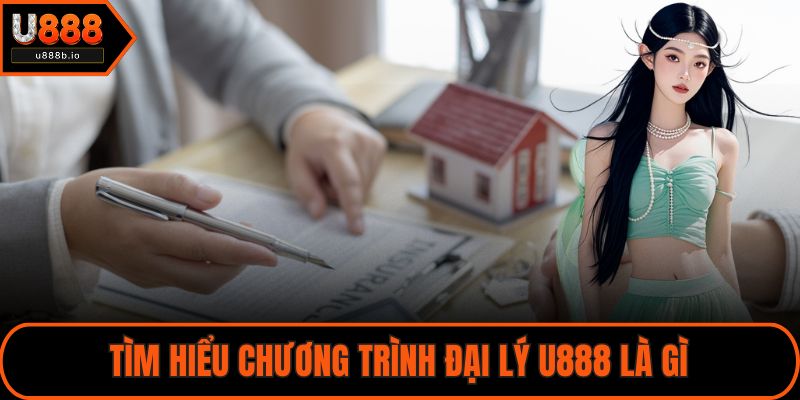 Tìm hiểu chương trình đại lý U888 là gì