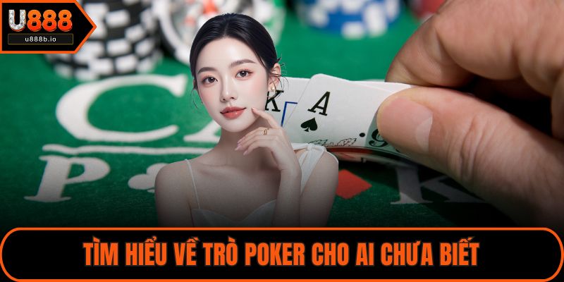 Tìm hiểu về trò Poker cho ai chưa biết