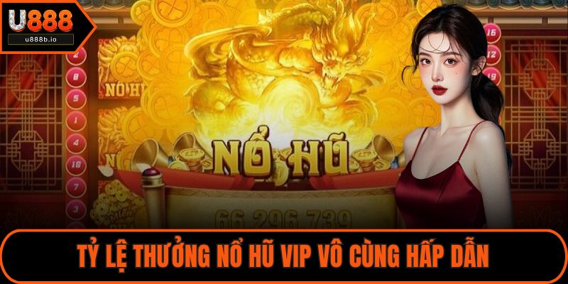 Tỷ lệ thưởng Nổ hũ VIP vô cùng hấp dẫn
