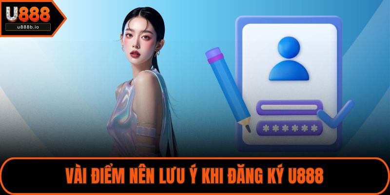 Vài điểm nên lưu ý khi đăng ký U888