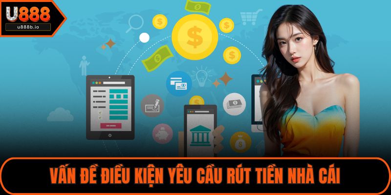 Vấn đề điều kiện yêu cầu rút tiền nhà cái
